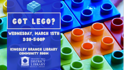 Image of several Lego blocks. Text over top of image says "Got Lego?, wednesday, March 15th, 3:30-5pm at the Kingsley Branch Library community room."