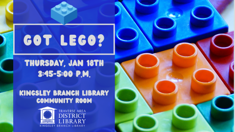 Flyer text reads Got Lego? Thursday, January 18, 3:45-5 p.m. at Kingsley Branch Library. Background image is of lego blocks laid out in a grid.