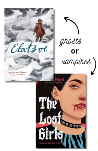 Ghosts or vampires? Ghosts arrow points to the book Elatsoe. Vampires arrow points to the book The Lost Girls.