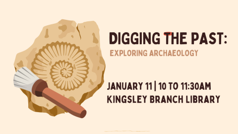 Image of an amonite and a brush. Text overlay reads "Digging the Past, exploring archaeology, January 11th from 10 to 11:30 am at Kingsley Branch Library."