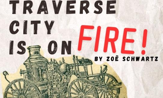 Traverse City is on Fire! By Zoe Schwartz