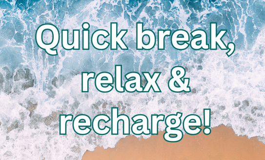 Quick break - relax & recharge!